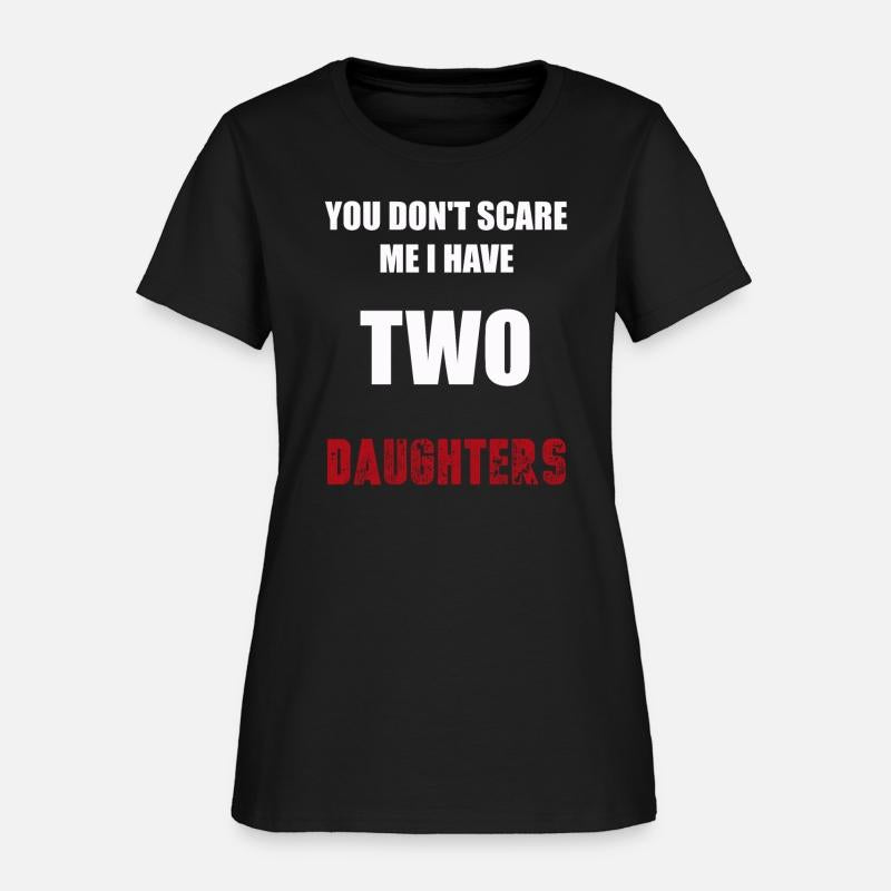 You Don't Scare Me I Have TWO Daughters.