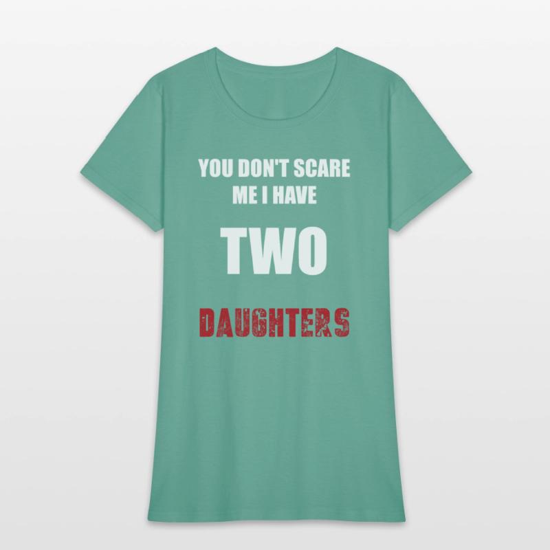 You Don't Scare Me I Have TWO Daughters.