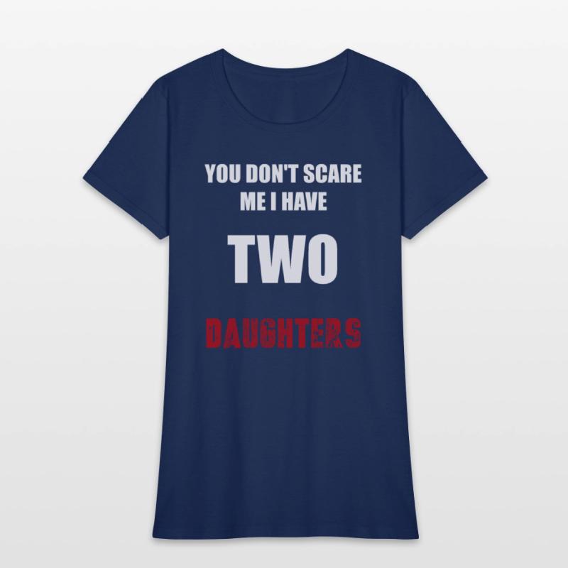 You Don't Scare Me I Have TWO Daughters.