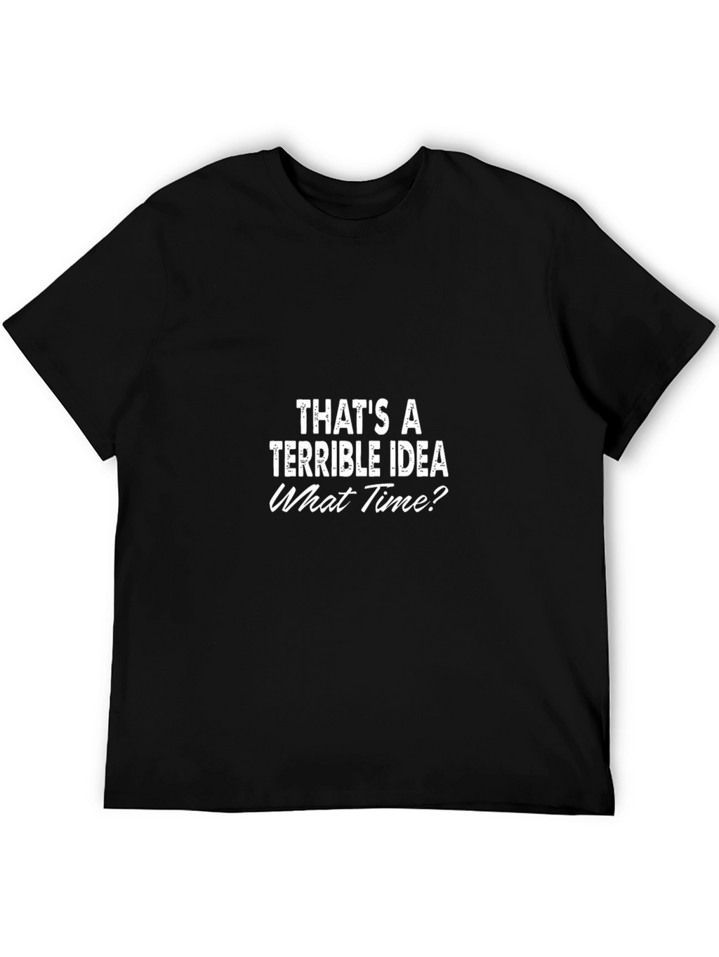 Terrible Idea T-Shirt - Funny Slogan Tee