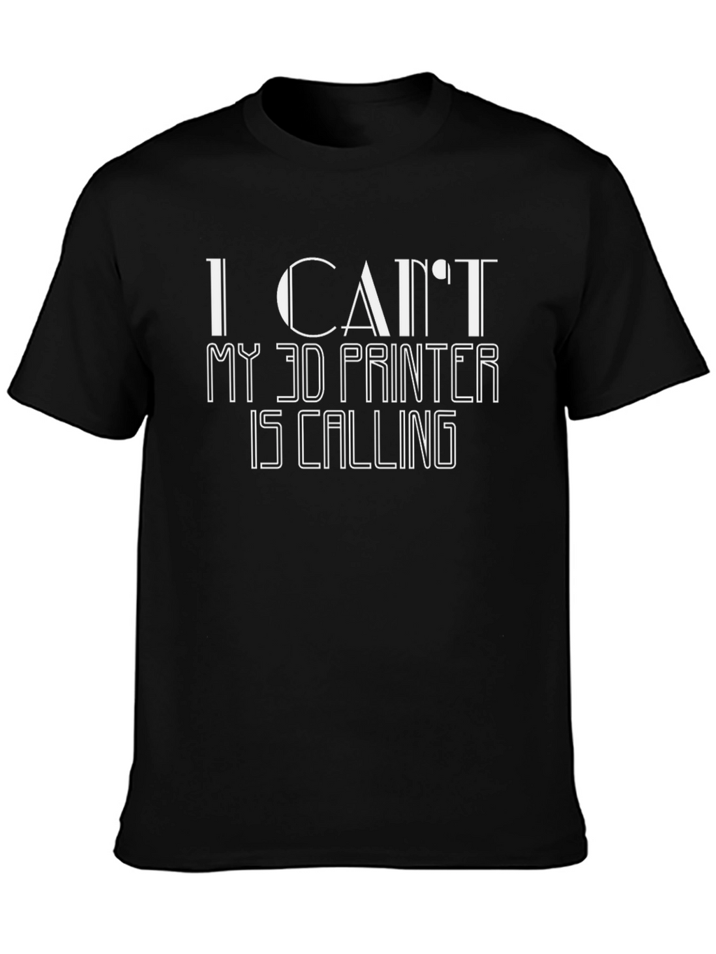 I Cant My 3D Printer Is Calling T-Shirt