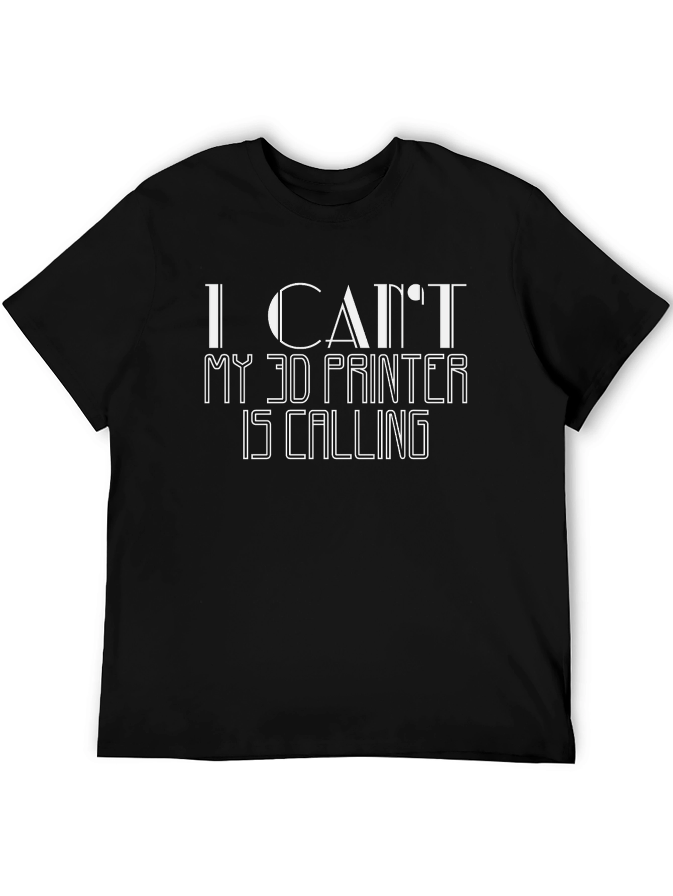 I Cant My 3D Printer Is Calling T-Shirt