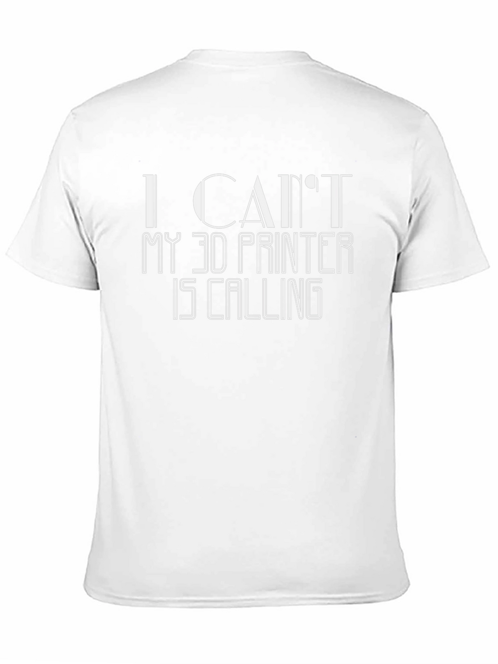 I Cant My 3D Printer Is Calling T-Shirt