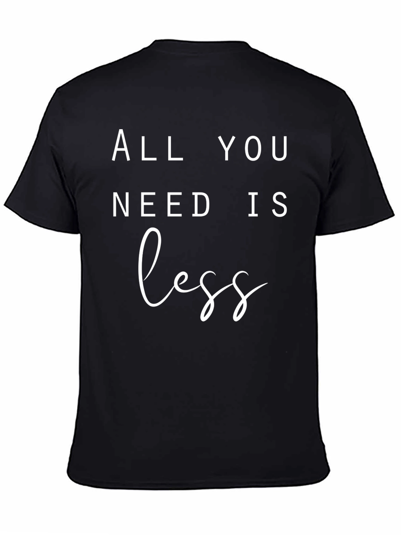 All You Need Is Less T-Shirt