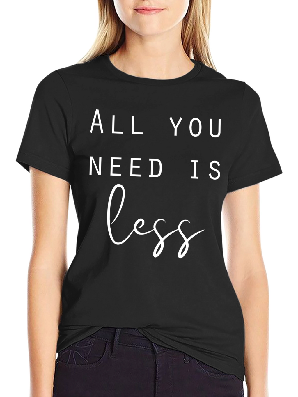 All You Need Is Less T-Shirt