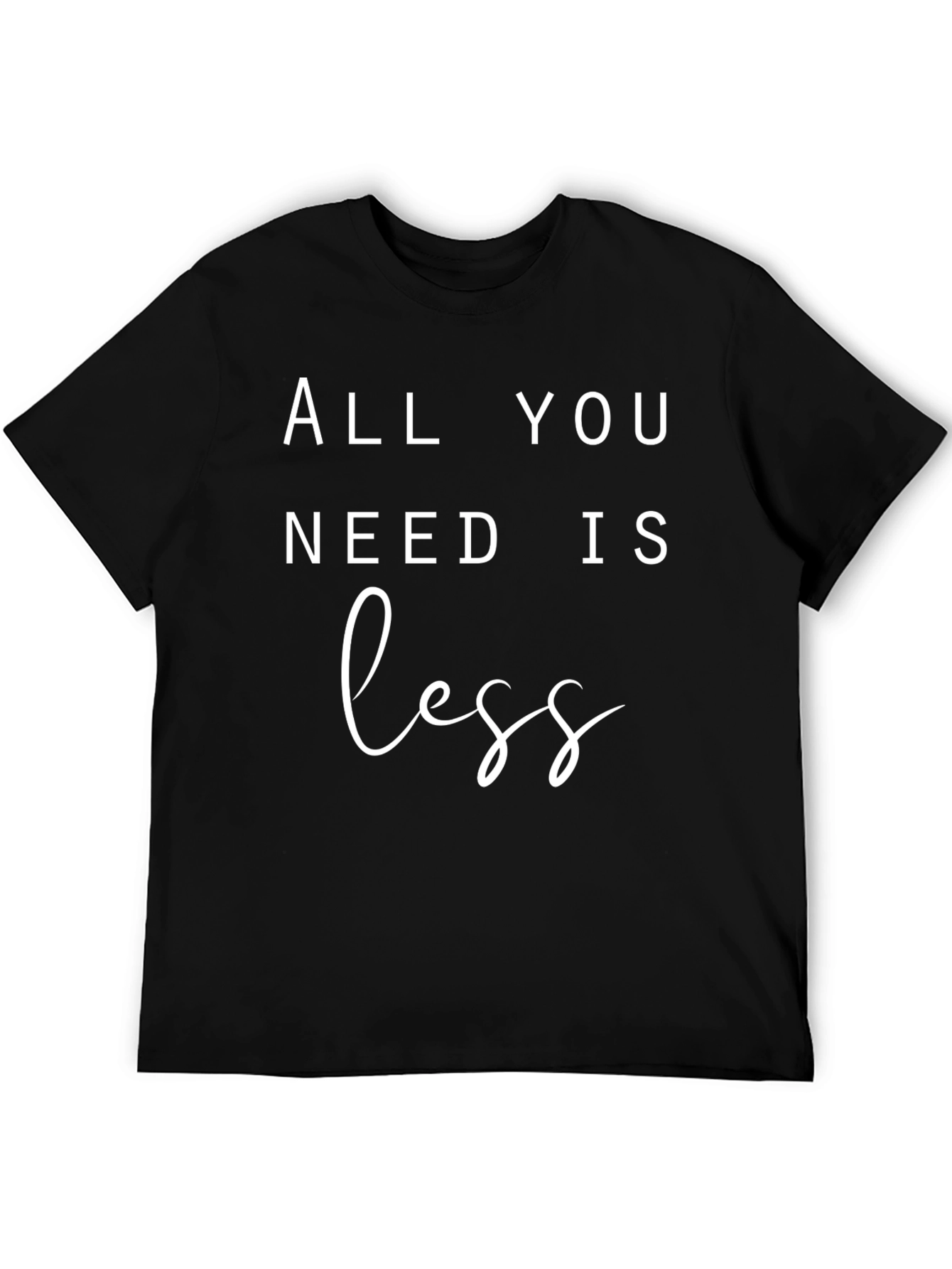 All You Need Is Less T-Shirt