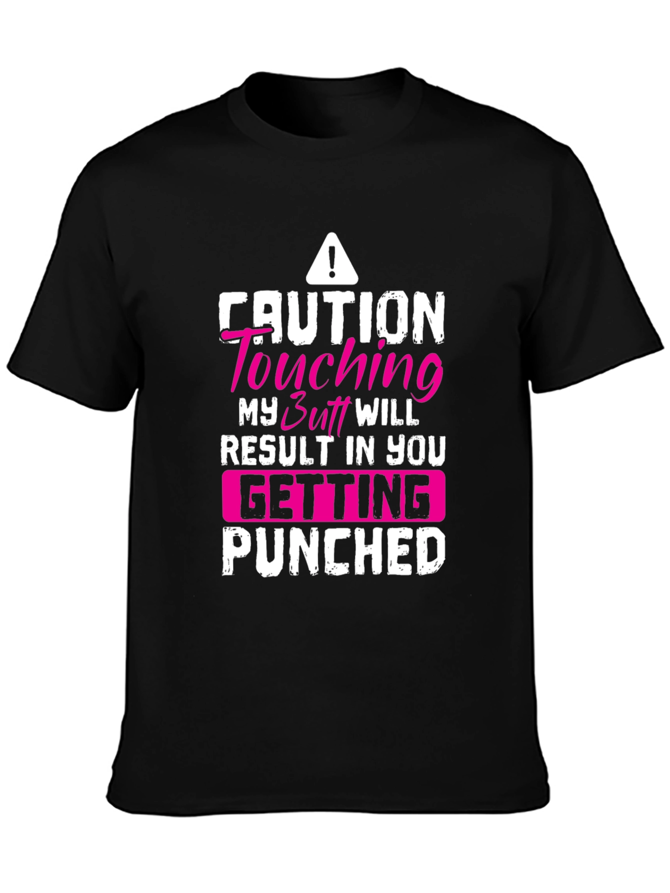Caution Touching My Butt Will Result In You Getting Punched Black T-Shirt
