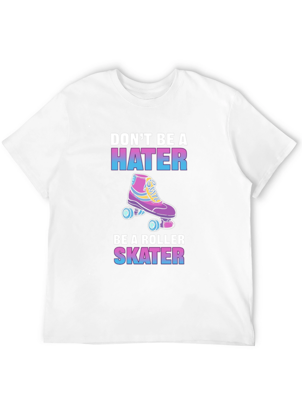 Dont Be a Hater Be a Roller Skater T-Shirt